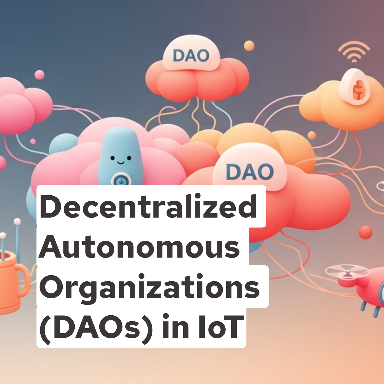 Decentralized Autonomous Organizations (DAOs) in IoT