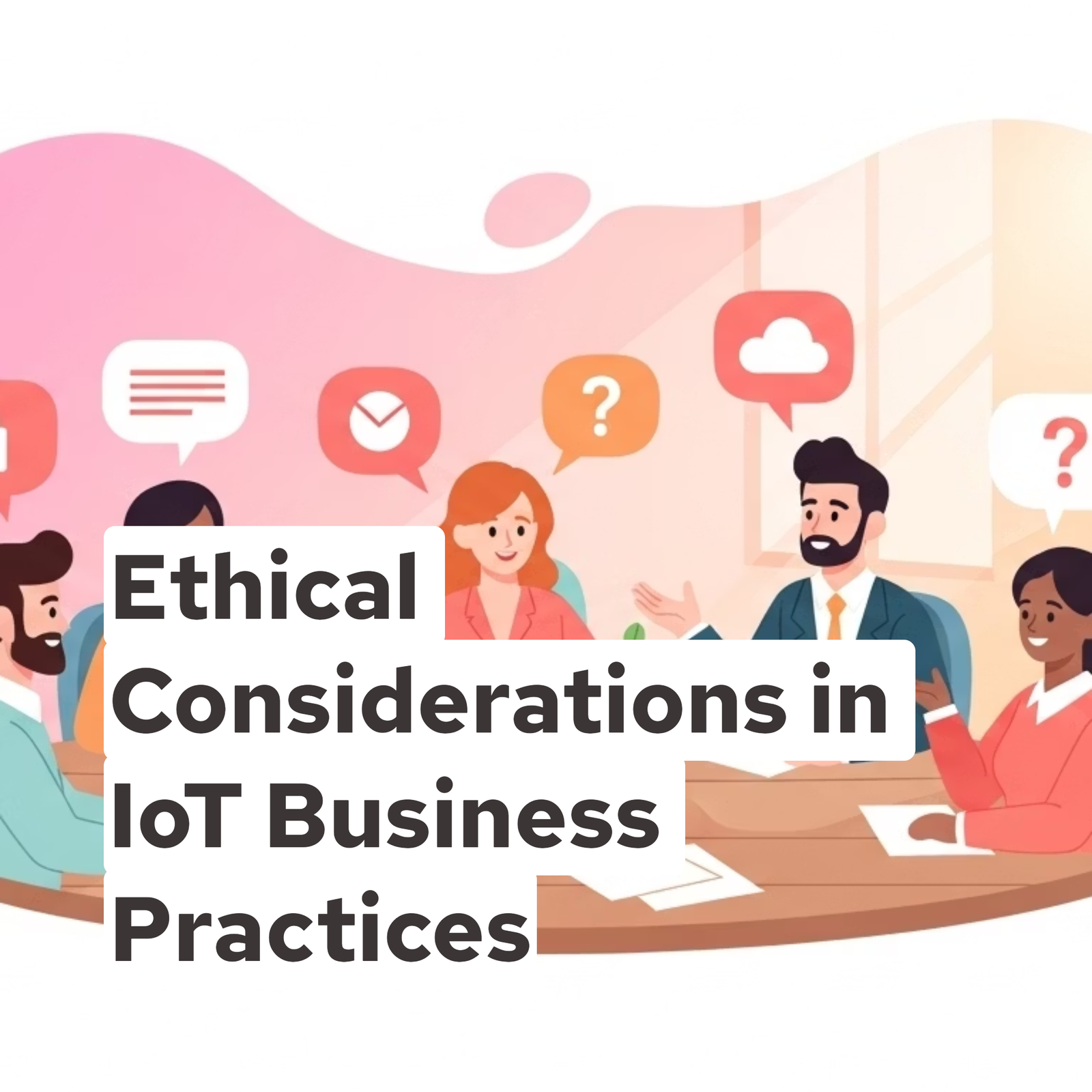Ethical Considerations in IoT Business Practices